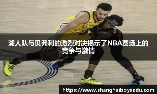 湖人队与贝弗利的激烈对决揭示了NBA赛场上的竞争与激情